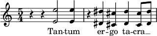 {\time 5/4 \relative e' { r4 r4 <e e'>2 4 r4 <dis dis'>4 <cis cis'> <dis dis'> <cis cis'>8 <dis dis'> } \addlyrics { Tan -- tum er -- go ta -- cra __ }}